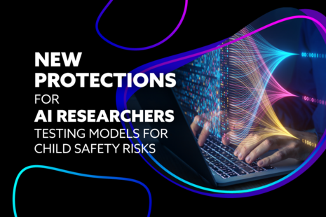 New protections for AI researchers testing models for child safety risks.