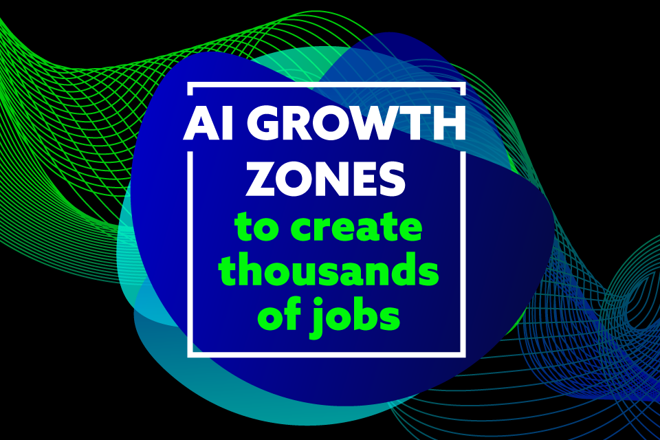 AI Growth Zones to create thousands of jobs and unlock up to £100 billion in investment, as new site confirmed for North Wales