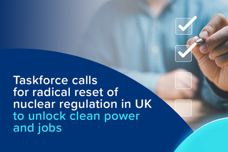 Taskforce calls for radical reset of nuclear regulation in UK to unlock clean power and jobs