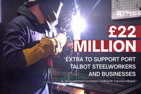 £22 million extra to support Port Talbot steelworkers and businesses as UK Government increases funding for Transition Board.