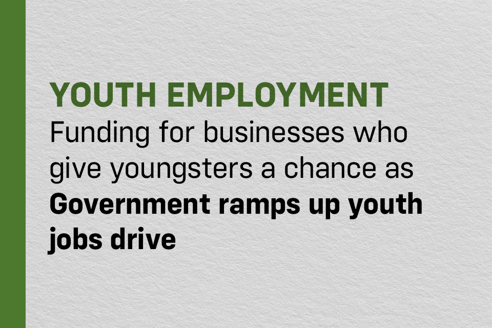 Funding for businesses who give youngsters a chance as Government ramps up youth jobs drive